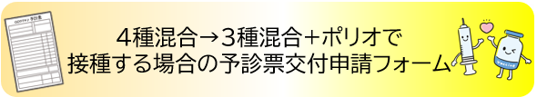 4種混合ワクチンを3種混合とポリオで接種する場合の予診票交付申請フォーム(外部リンク・新しいウィンドウで開きます)