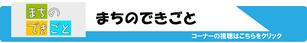 まちのできごと　コーナーの視聴はこちらをクリック（外部リンク・新しいウィンドウで開きます）