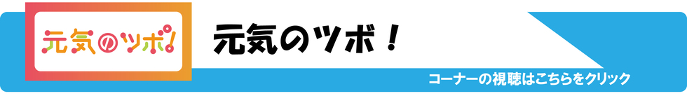 元気のツボ！　コーナーの視聴はこちらをクリック（外部リンク・新しいウィンドウで開きます）