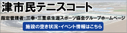津市民テニスコート　指定管理者：三幸・三重県生涯スポーツ協会グループホームページ　施設の空き状況・イベント情報はこちら（外部リンク・新しいウィンドウで開きます）