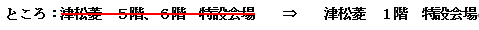 ところ 津松菱 5階、6階 特設会場から、津松菱1階 特設会場へ変更